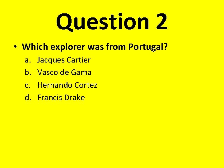 Question 2 • Which explorer was from Portugal? a. b. c. d. Jacques Cartier