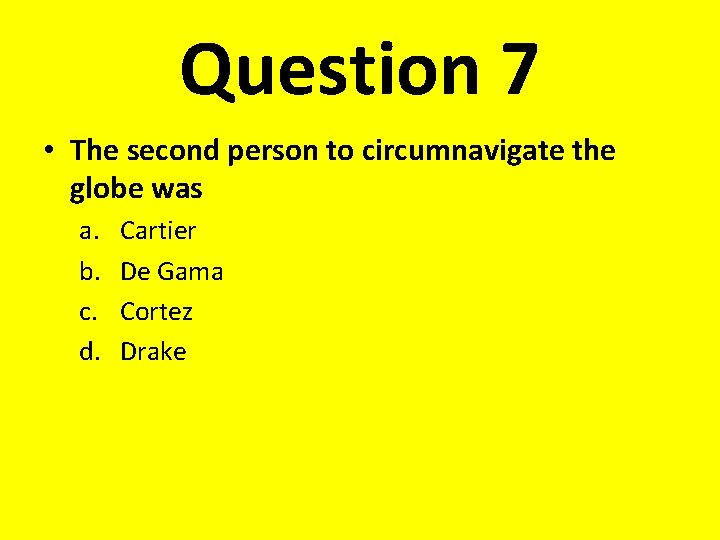 Question 7 • The second person to circumnavigate the globe was a. b. c.