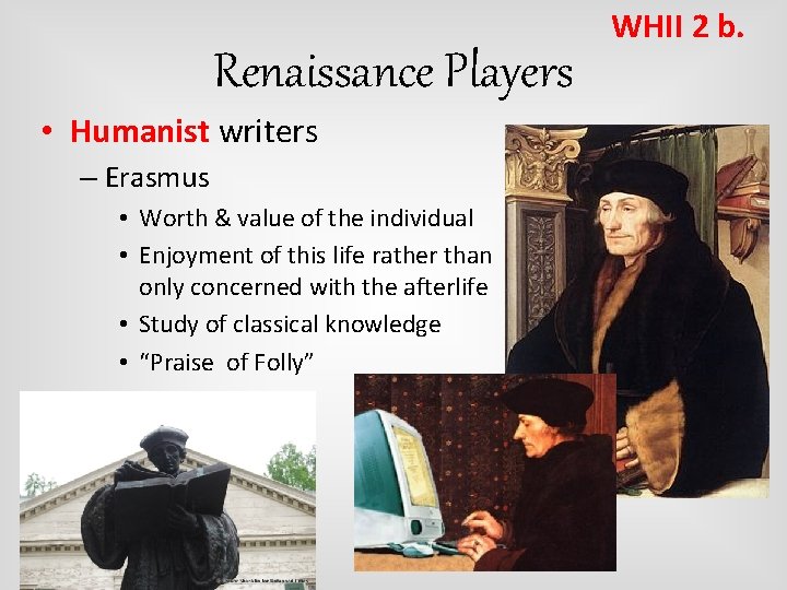Renaissance Players • Humanist writers – Erasmus • Worth & value of the individual