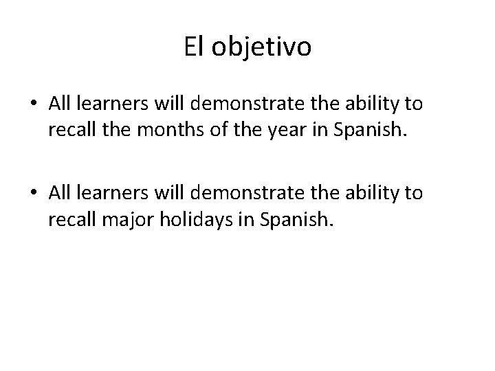 El objetivo • All learners will demonstrate the ability to recall the months of