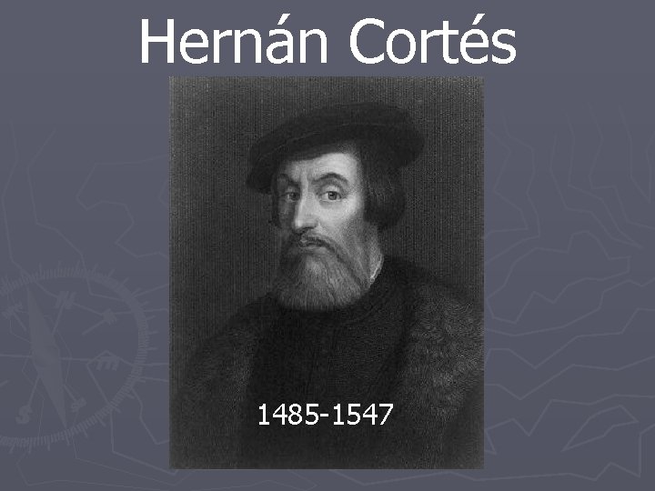 Hernán Cortés 1485 -1547 