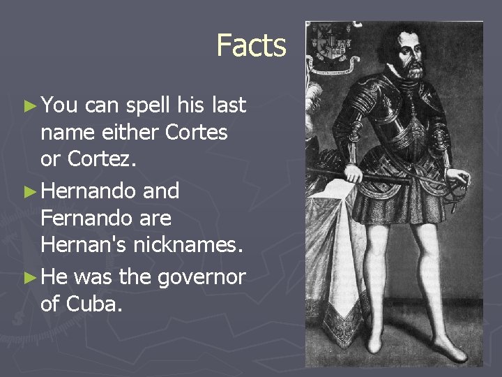 Facts ► You can spell his last name either Cortes or Cortez. ► Hernando