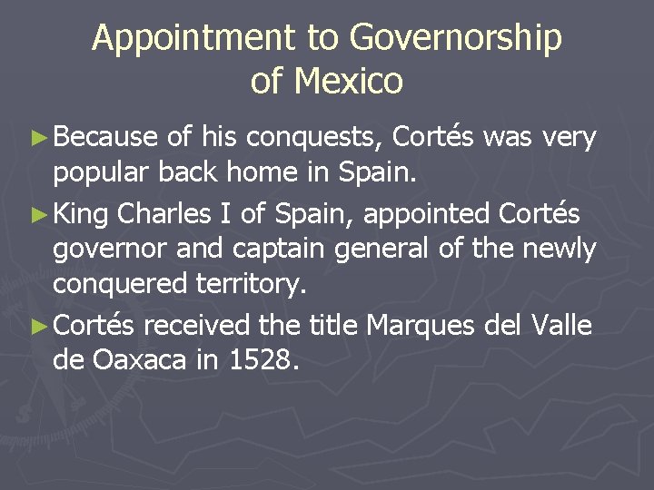 Appointment to Governorship of Mexico ► Because of his conquests, Cortés was very popular