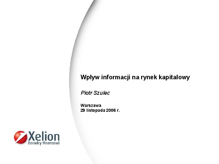 Wpływ informacji na rynek kapitałowy Piotr Szulec Warszawa 29 listopada 2006 r. 