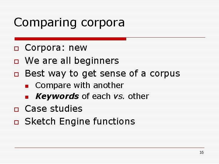 Comparing corpora Corpora: new We are all beginners Best way to get sense of