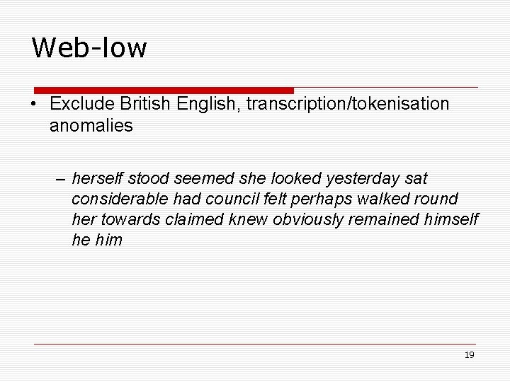 Web-low • Exclude British English, transcription/tokenisation anomalies – herself stood seemed she looked yesterday