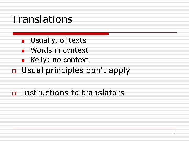 Translations Usually, of texts Words in context Kelly: no context Usual principles don't apply