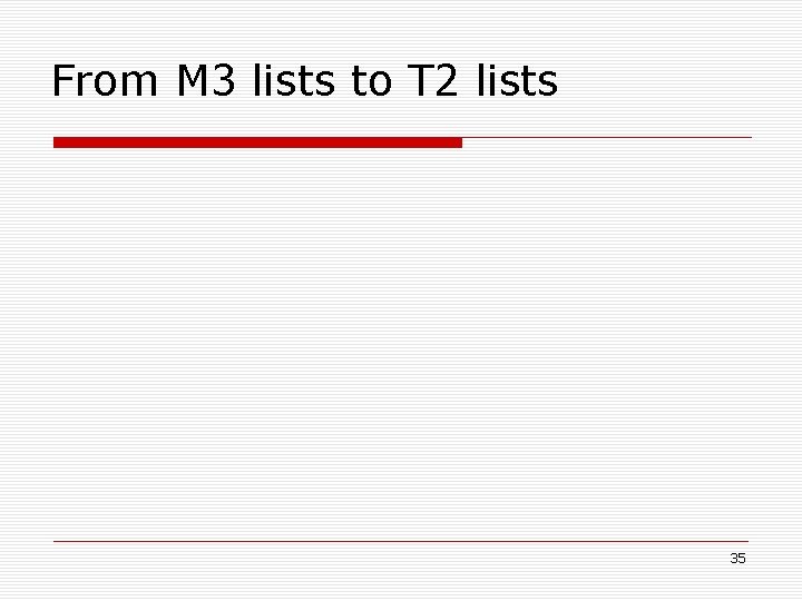 From M 3 lists to T 2 lists 35 