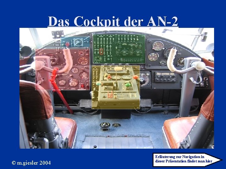 Das Cockpit der AN-2 © m. giesler 2004 Erläuterung zur Navigation in dieser Präsentation