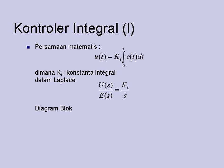 Kontroler Integral (I) Persamaan matematis : dimana Ki : konstanta integral dalam Laplace Diagram