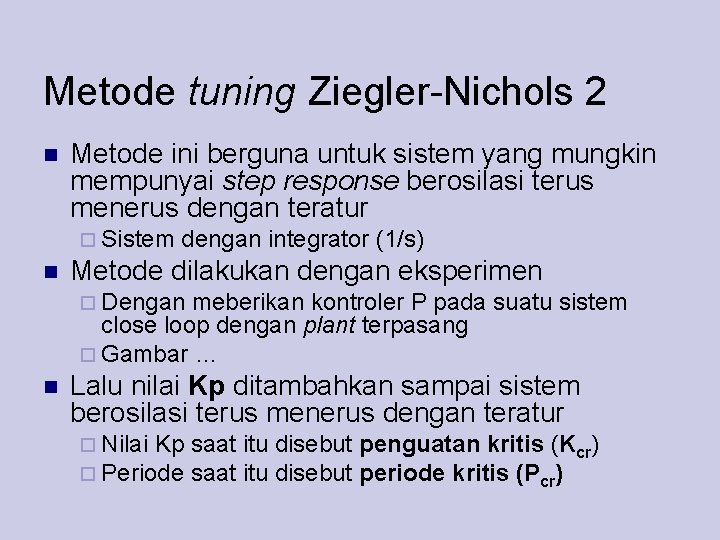 Metode tuning Ziegler-Nichols 2 Metode ini berguna untuk sistem yang mungkin mempunyai step response
