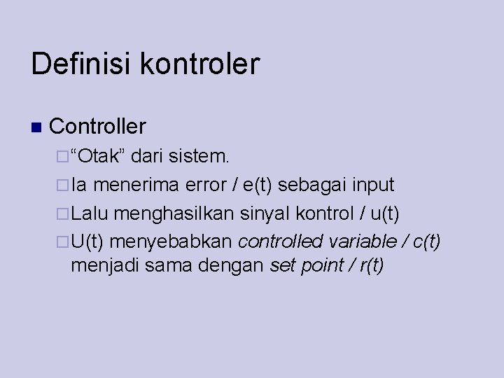 Definisi kontroler Controller “Otak” dari sistem. Ia menerima error / e(t) sebagai input Lalu