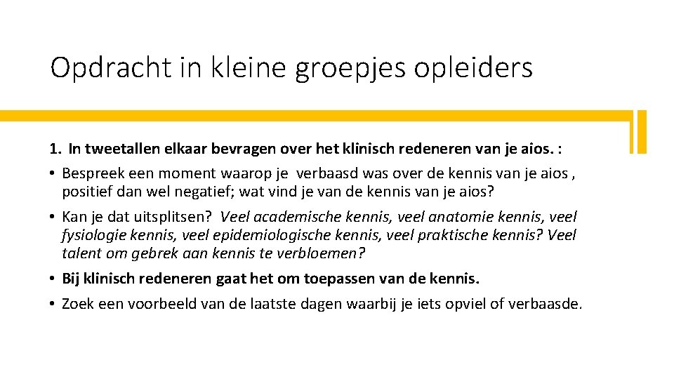 Opdracht in kleine groepjes opleiders 1. In tweetallen elkaar bevragen over het klinisch redeneren