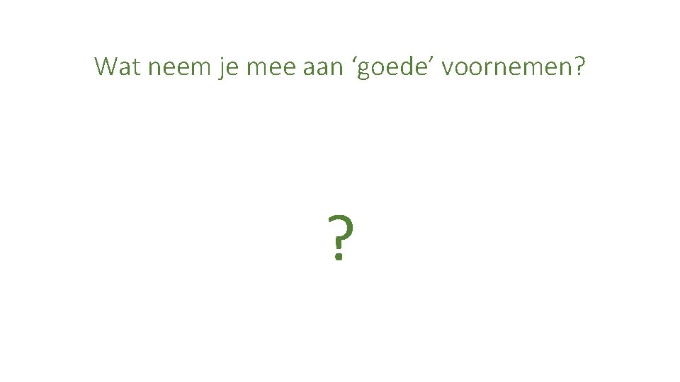 Wat neem je mee aan ‘goede’ voornemen? ? 