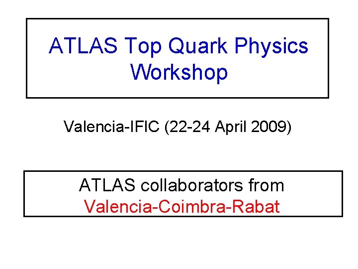 ATLAS Top Quark Physics Workshop Valencia-IFIC (22 -24 April 2009) ATLAS collaborators from Valencia-Coimbra-Rabat