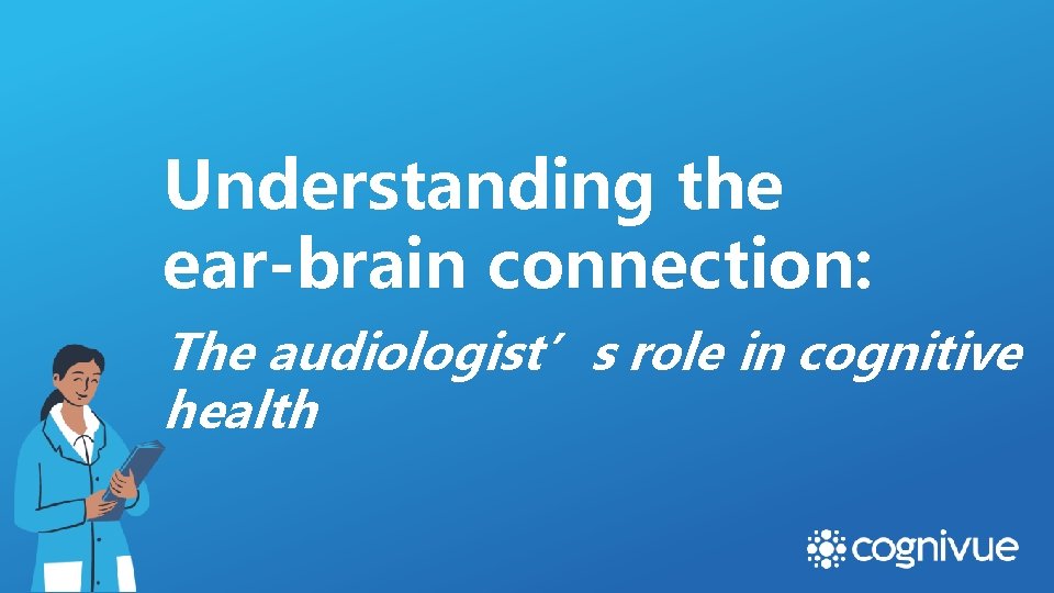 Understanding the ear-brain connection: The audiologist’s role in cognitive health 
