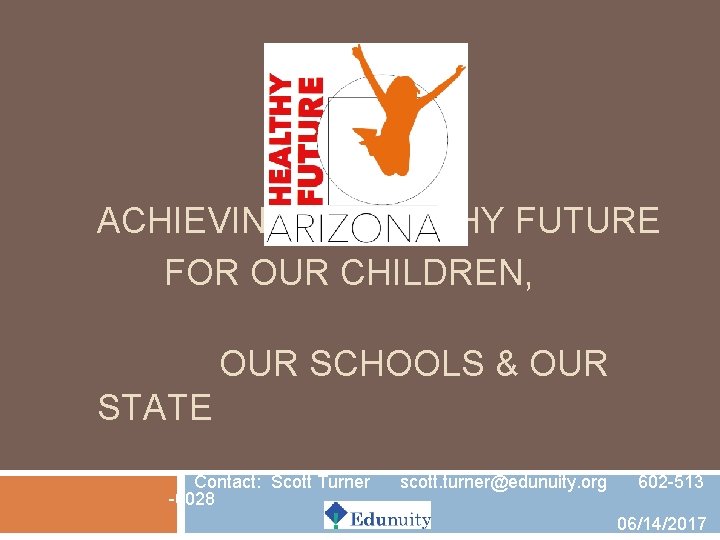 ACHIEVING A HEALTHY FUTURE FOR OUR CHILDREN, OUR SCHOOLS & OUR STATE Contact: Scott