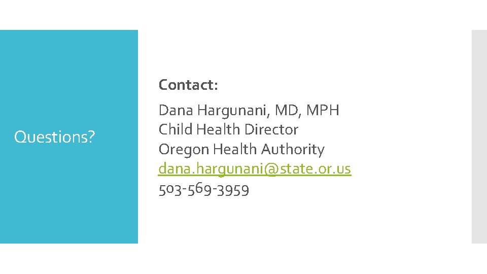 Contact: Questions? Dana Hargunani, MD, MPH Child Health Director Oregon Health Authority dana. hargunani@state.