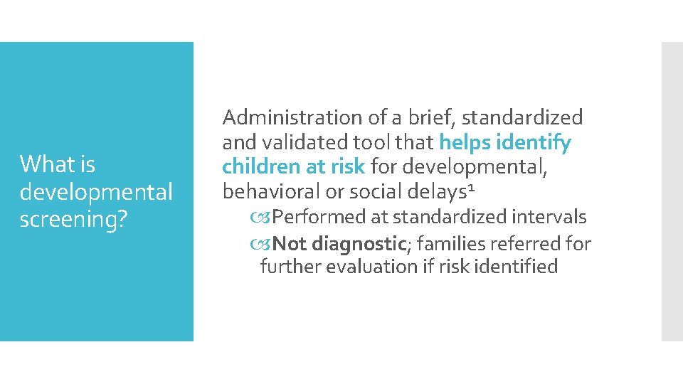 What is developmental screening? Administration of a brief, standardized and validated tool that helps