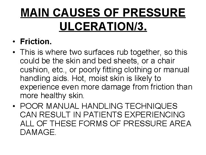 MAIN CAUSES OF PRESSURE ULCERATION/3. • Friction. • This is where two surfaces rub