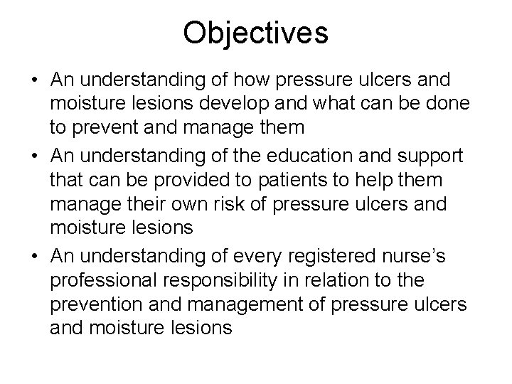 Objectives • An understanding of how pressure ulcers and moisture lesions develop and what