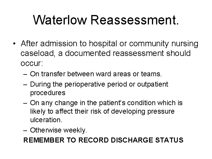 Waterlow Reassessment. • After admission to hospital or community nursing caseload, a documented reassessment