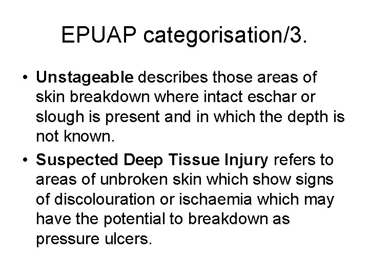 EPUAP categorisation/3. • Unstageable describes those areas of skin breakdown where intact eschar or