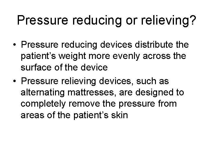 Pressure reducing or relieving? • Pressure reducing devices distribute the patient’s weight more evenly