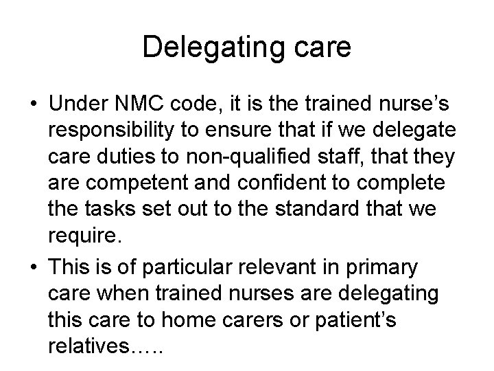 Delegating care • Under NMC code, it is the trained nurse’s responsibility to ensure