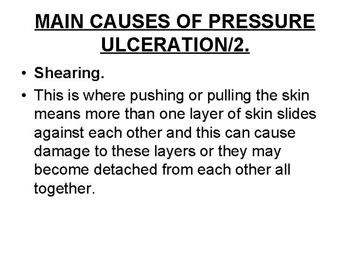 MAIN CAUSES OF PRESSURE ULCERATION/2. • Shearing. • This is where pushing or pulling