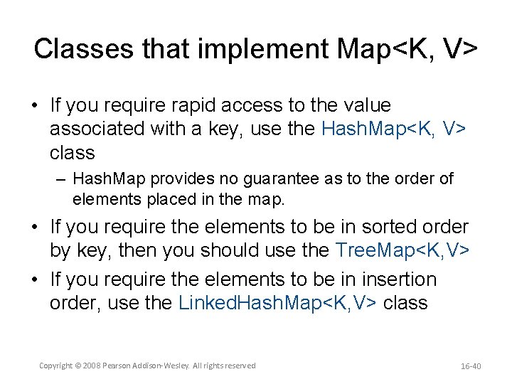 Classes that implement Map<K, V> • If you require rapid access to the value