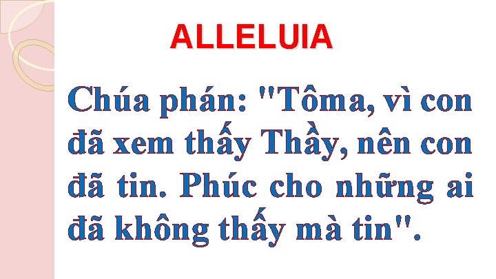 ALLELUIA Chúa phán: "Tôma, vì con đã xem thấy Thầy, nên con đã tin.