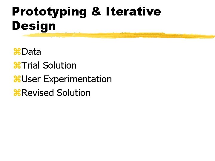 Prototyping & Iterative Design z. Data z. Trial Solution z. User Experimentation z. Revised Prototyping & Iterative Design z. Data z. Trial Solution z. User Experimentation z. Revised