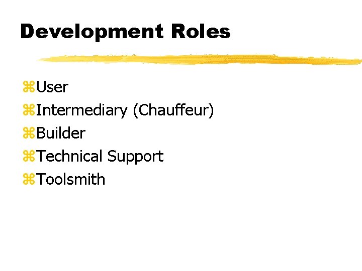 Development Roles z. User z. Intermediary (Chauffeur) z. Builder z. Technical Support z. Toolsmith Development Roles z. User z. Intermediary (Chauffeur) z. Builder z. Technical Support z. Toolsmith
