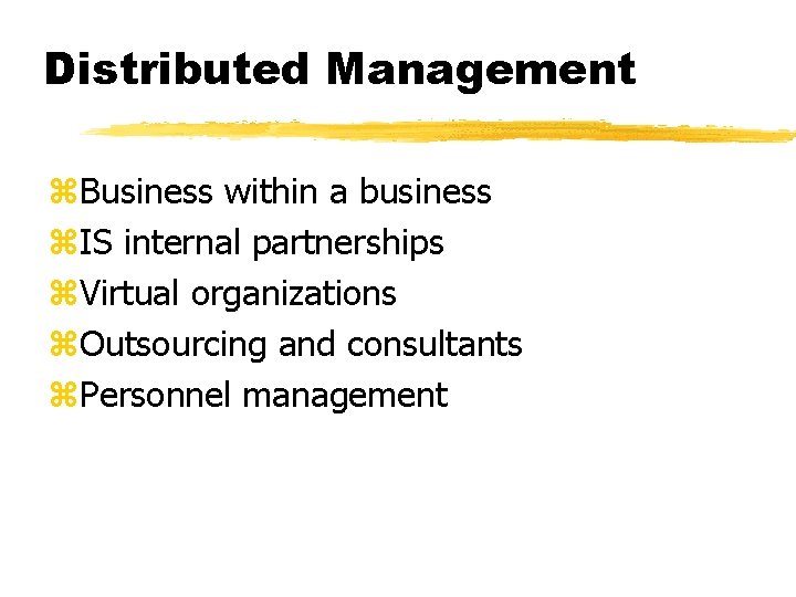Distributed Management z. Business within a business z. IS internal partnerships z. Virtual organizations Distributed Management z. Business within a business z. IS internal partnerships z. Virtual organizations