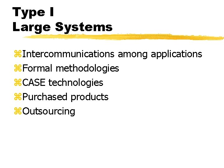Type I Large Systems z. Intercommunications among applications z. Formal methodologies z. CASE technologies Type I Large Systems z. Intercommunications among applications z. Formal methodologies z. CASE technologies