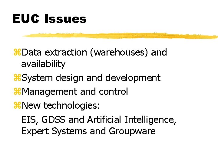 EUC Issues z. Data extraction (warehouses) and availability z. System design and development z. EUC Issues z. Data extraction (warehouses) and availability z. System design and development z.
