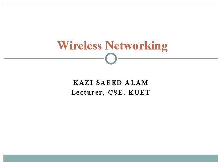 Wireless Networking KAZI SAEED ALAM Lecturer, CSE, KUET 