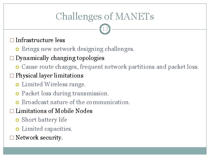 Challenges of MANETs 13 � Infrastructure less Brings new network designing challenges. � Dynamically