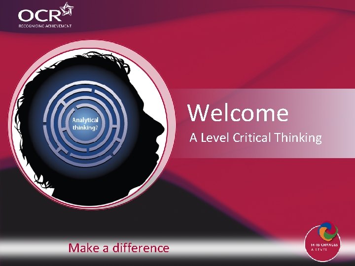 Welcome A Level Critical Thinking Make a difference 