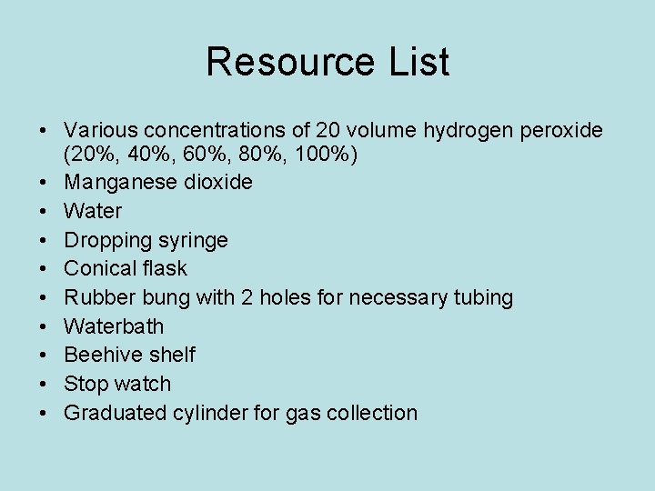 Resource List • Various concentrations of 20 volume hydrogen peroxide (20%, 40%, 60%, 80%,