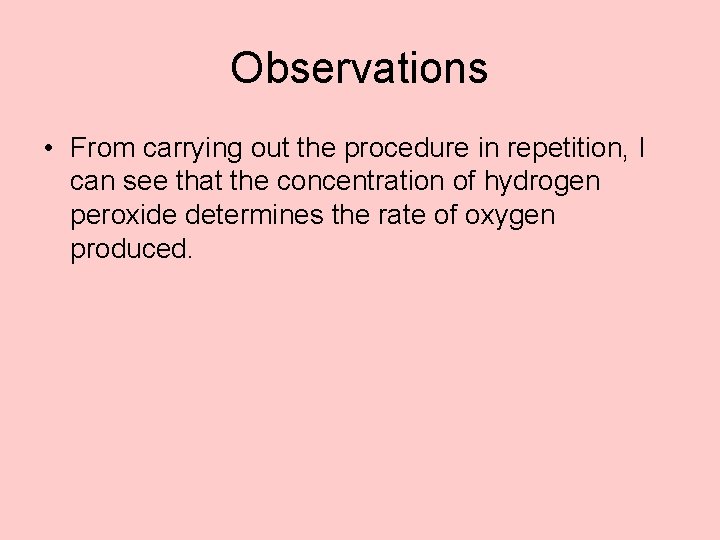 Observations • From carrying out the procedure in repetition, I can see that the
