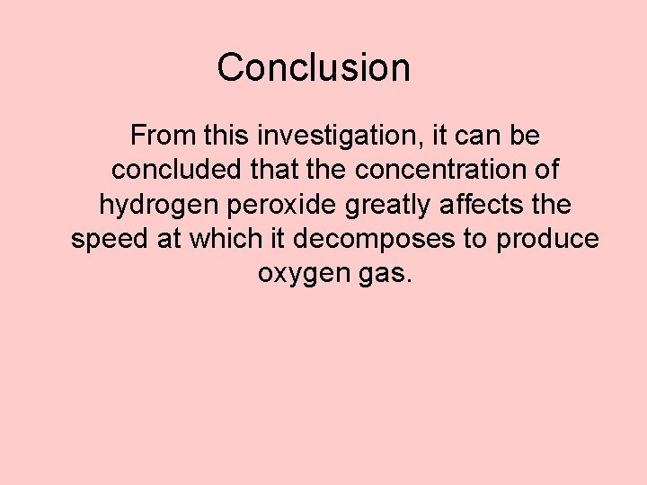 Conclusion From this investigation, it can be concluded that the concentration of hydrogen peroxide