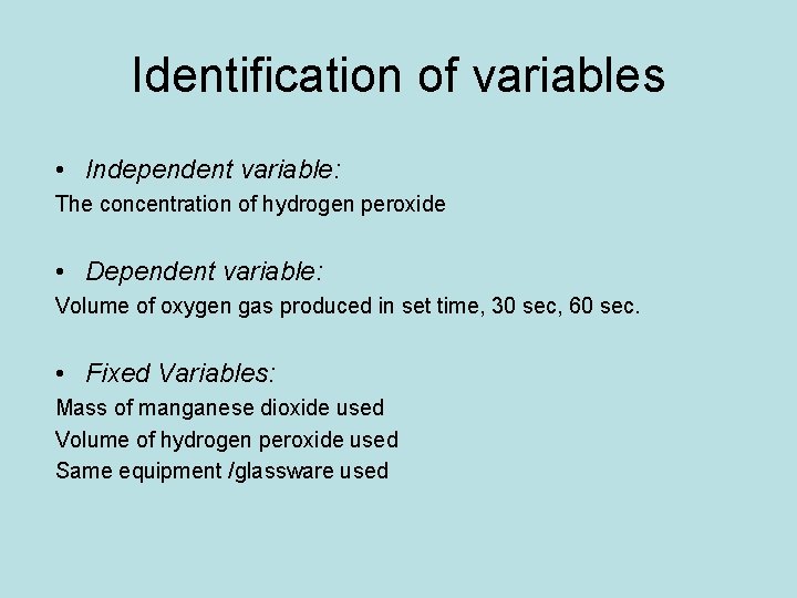 Identification of variables • Independent variable: The concentration of hydrogen peroxide • Dependent variable: