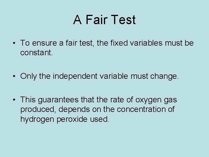 A Fair Test • To ensure a fair test, the fixed variables must be