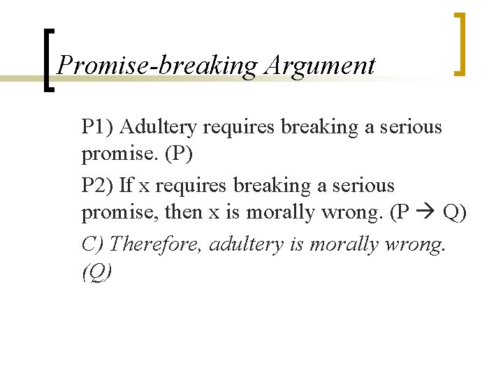 Promise-breaking Argument P 1) Adultery requires breaking a serious promise. (P) P 2) If