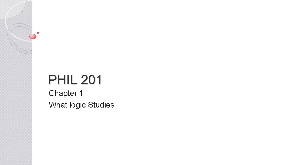 PHIL 201 Chapter 1 What logic Studies 