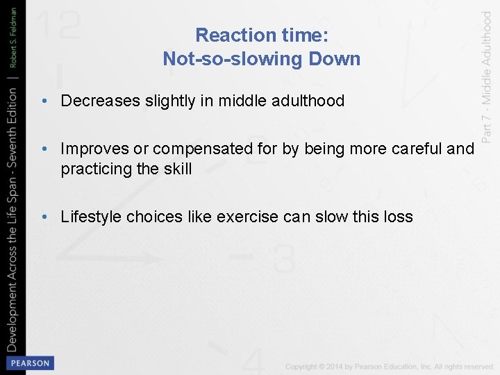 Reaction time: Not-so-slowing Down • Decreases slightly in middle adulthood • Improves or compensated