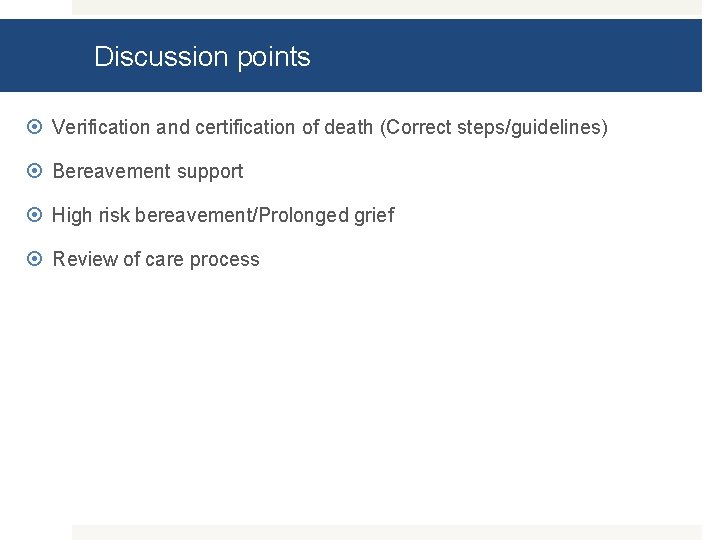 Discussion points Verification and certification of death (Correct steps/guidelines) Bereavement support High risk bereavement/Prolonged