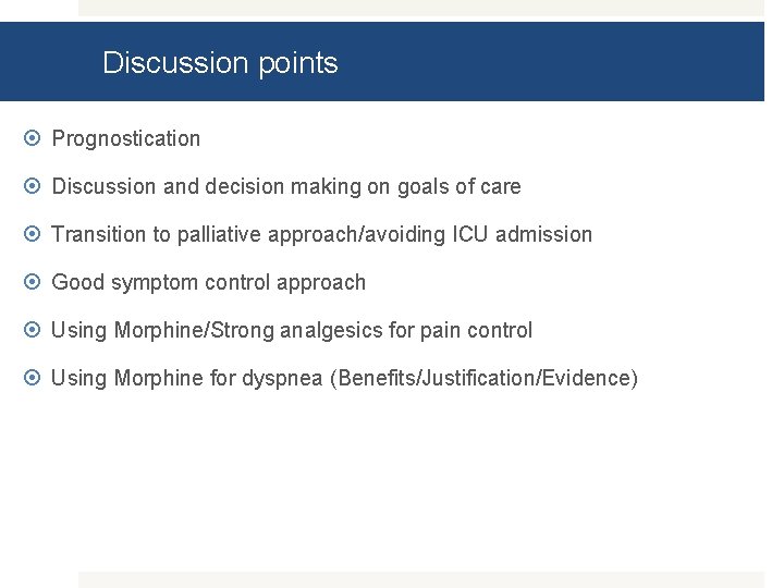 Discussion points Prognostication Discussion and decision making on goals of care Transition to palliative